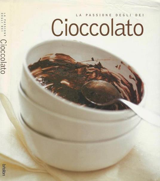 La passione degli dei: Cioccolato. Oltre 150 ricette per gli amanti del cibo perfetto - Mcrae Books - copertina