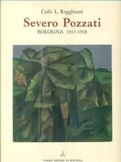 Severo Pozzati. Bologna 1913-1918 - Carlo L. Ragghianti - copertina