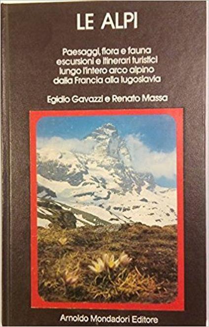 Le Alpi. Paesaggi, Flora E Fauna, Escursioni E Itinerari Turistici Lungo L'Intero Arco Alpino Dalla Francia Alla Iugoslavia - Egidio Gavazzi,Renato Massa - copertina