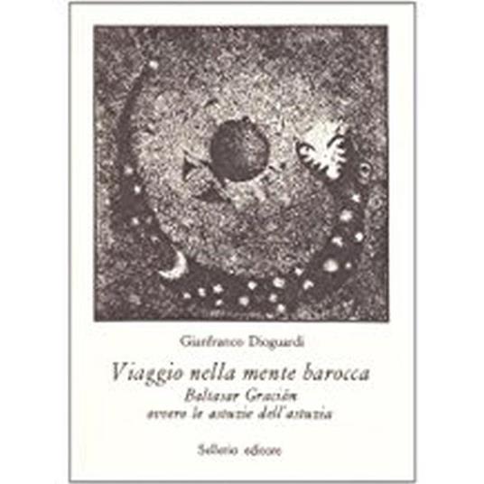 Viaggio nella mente barocca. Baltasar Gracian ovvero le astuzie dell'astuzia - Gianfranco Dioguardi - copertina