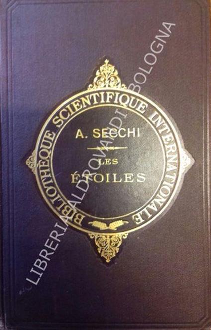 Les Etoile. Essai D'astronomie Siderale Par Le P. A. Secchi, Directeur De L'observatoire Du Collège Romain. Avec 63 Figures Dans Le Texte Et 17 Planches En Noir Et En Couleurs, Tirées Hors Texte. Troisième Édition. Tome Premier - A. Secchi - copertina