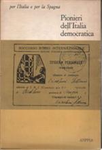 Pionieri Dell'Italia Democratica. Vita E Scritti Di Combattenti Antifascisti / Perche' Andammo In Spagna. Scritti Di Militanti Antifascisti 1936-1939