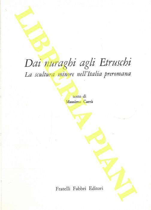 Dai nuraghi agli Etruschi. La scultura minore nell'Italia preromana - Massimo Carrà - copertina