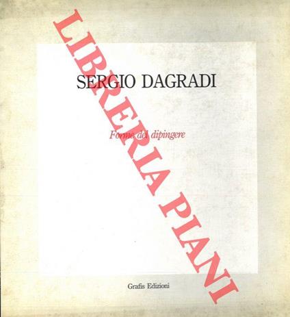 Sergio Dagradi. Forme del dipingere - Pietro Bonfiglioli - copertina