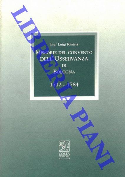 Memorie del Convento dell'Osservanza di Bologna. 1712 - 1784. Con l'aggiunta del Giornale di cose memorabili (1717 - 1773) di frà Pasquale Pasquali. A cura di Marco Poli e Manuela Rubbini - Françoise Rinieri - copertina