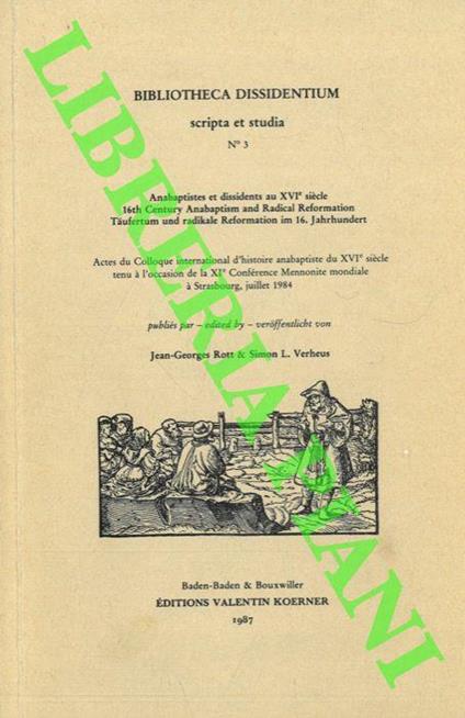 Bibliotheca dissidentium. Scripta et studia n. 3. Anabaptista et dissidents au XVIe siècle. Actes du Colloque International d’Histoire Anabaptiste di XVIè siècle tenu à l’occasion de la XI Conference Mennonite mondiale à Strassbourg, juillet 1984 - Jean-Georges Rott - copertina