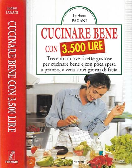 Cucinare bene con 3500 lire. Trecento nuove ricette gustose per cucinare bene e con poca spesa a pranzo, a cena e nei giorni di festa - Luciana Pagani - copertina