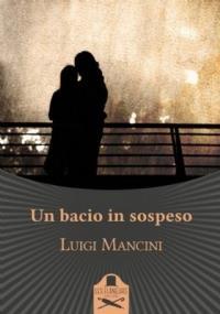 Un bacio in sospeso - Luigi Mancini - copertina