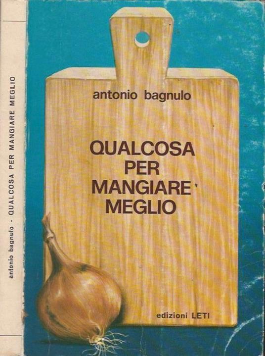 Qualcosa per mangiare meglio - Antonio Bagnulo - copertina