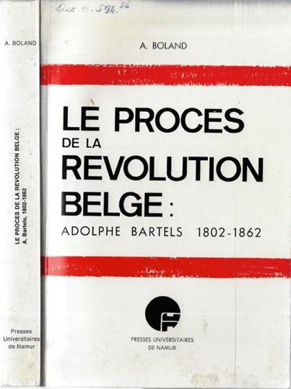 Le proces de la revolution Belge. Adolphe Bartels 1802-1862 - A. Boland - copertina