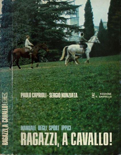 Ragazzi, a cavallo! Manuale degli sport ippici - Paola Capriolo - copertina