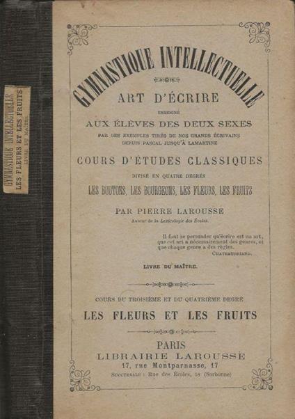 Gymnastique Intellectuelle. Art d'écrire ensegné aux élèves des deux sexes. Cours d'études classiques divisé en quatre degrés: Les Boutons, Les Bourgeons, Les Fleurs, Les Fruits - Pierre Larousse - copertina