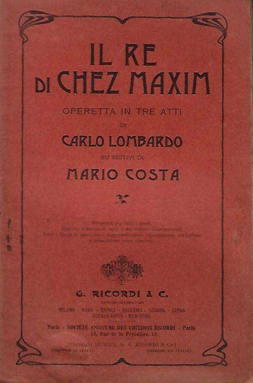 Il Re di Chez Maxim. Operetta in tre atti di Carlo Lombardo sui motivi di Mario Costa - Carlo Lombardo - copertina