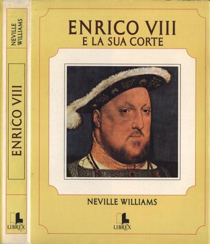 Enrico VIII e la sua corte - Neville Williams - copertina