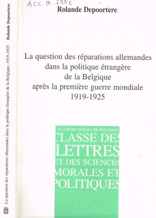 La question des réparations allemandes dans la politique étrangère de la Belgique après la première guerre mondiale 1919-1925 - copertina