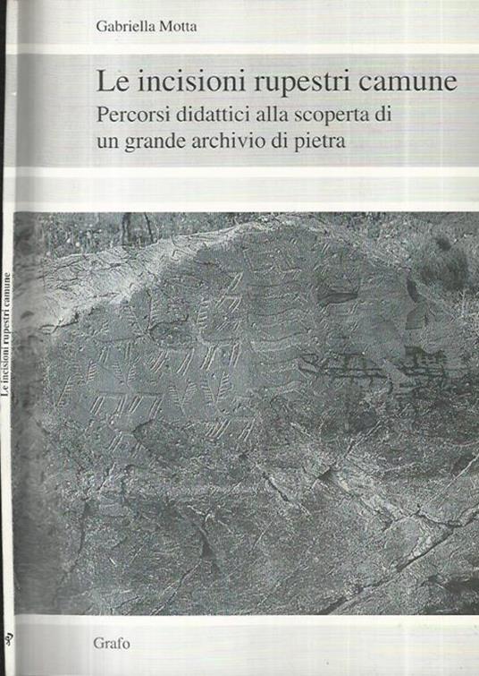 Le incisioni rupestri camune. Percorsi didattici alla scoperta di un grande archivio di pietra - Gabriella Motta - copertina