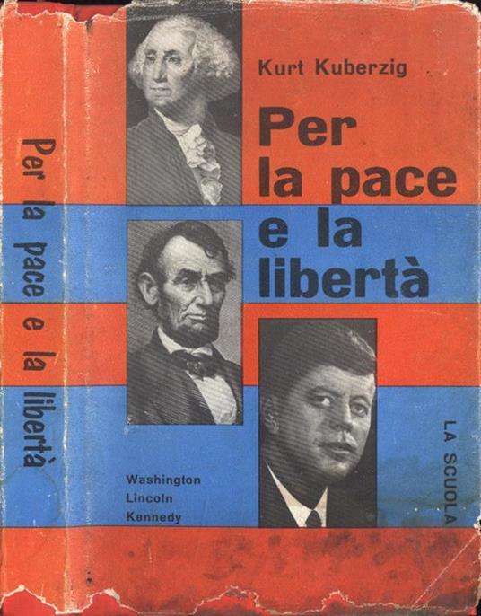 Per la pace e la libertà. Washington - Lincoln - Kennedy - Kurt Kuberzig - copertina