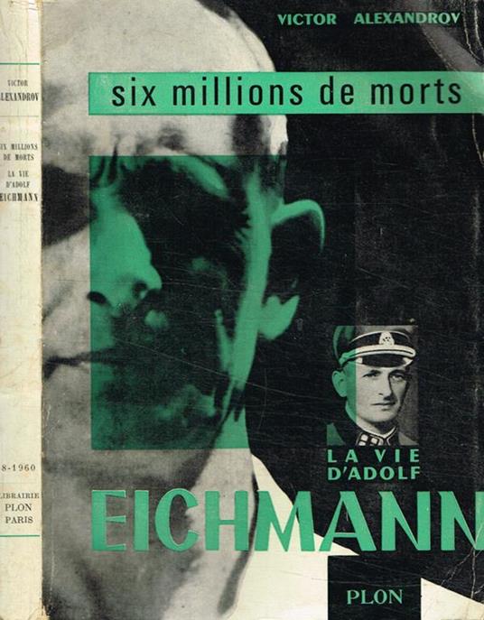 Six millions de morts. La vie d'Adolf Eichmann - Victor Alexandrov - copertina