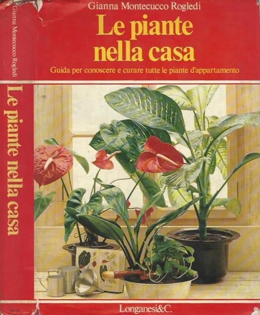 Le piante nella casa. Guida per conoscere e curare tutte le piante d'appartamento - Gianna Montecucco Rogledi - copertina