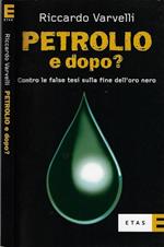 Petrolio e dopo? Contro le false tesi sulla fine dell'oro nero