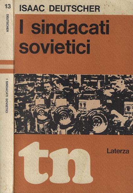I sindacati sovietici. Il loro posto nella politica sovietica del lavoro - Isaac Deutscher - copertina