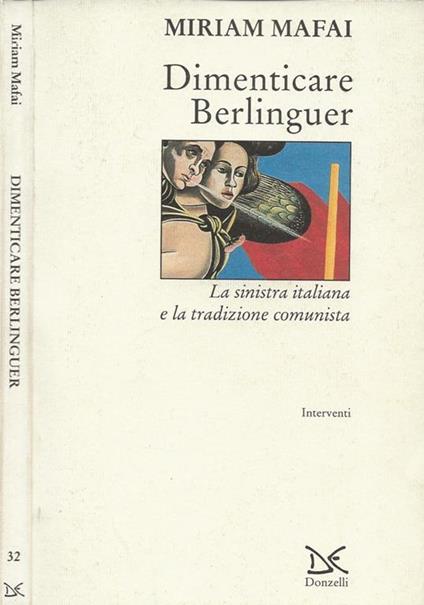 Dimenticare Berlinguer. La Sinistra italiana e la tradizione comunista - Miriam Mafai - copertina