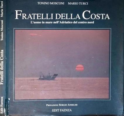 Fratelli della costa. L'uomo in mare nell'Adriatico del centro nord - Tonino Mosconi,Mario Turci - copertina