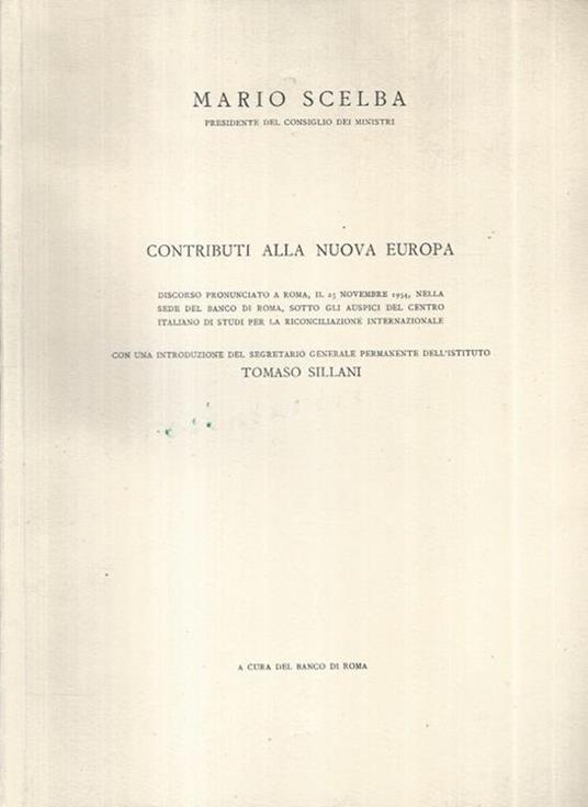 Contributi alla nuova Europa. Discorso pronunciato a Roma, il 25 Novembre 1954, nella sede del Banco di Roma, sotto gli auspici del Centro Italiano degli Studi per la riconciliazione Internazionale - Mario Scelba - copertina