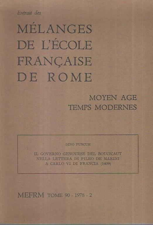 Il Governo Genovese del Boucicaut nella lettera di Pileo De Marini a Carlo VI di Francia (1409). Extrait des Mélanges de l'école Française de Rome Moyen age temps modernes - Tome 90 - Dino Puncuh - copertina