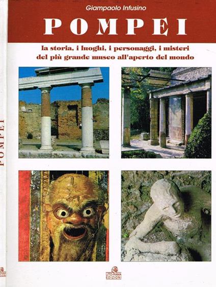 Pompei. La storia I luoghi I personaggi I misteri del più grande museo all'aperto del mondo - Giampaolo Infusino - copertina