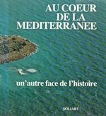 Au coeur de la mediterranee. Un'autre face de l'histoire