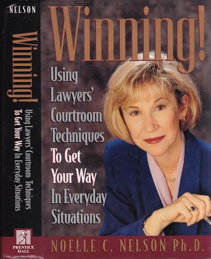 Winning!. Using lawyers'courtroom techiques to get your way in everyday situations - Noelle C. Nelson - copertina