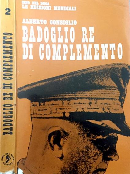 Badoglio. Re di complemento - Alberto Consiglio - copertina