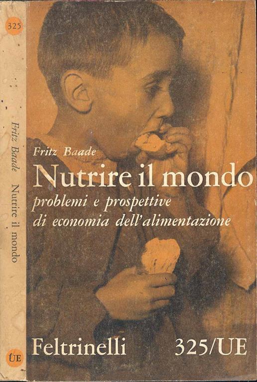 Nutrire il mondo. Problemi e prospettive di economia dell'alimentazione - Fritz Baade - copertina