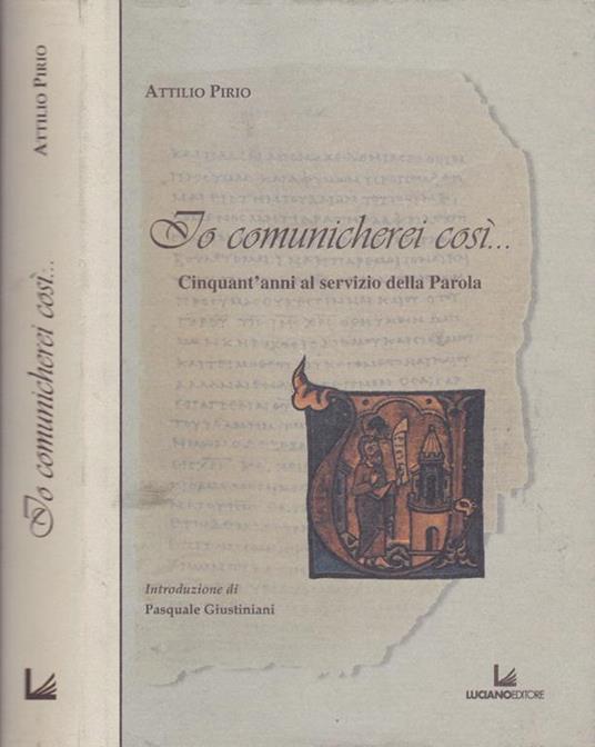 Io comunicherei così. Cinquant'anni al servizio della parola - Attilio Pirio - copertina