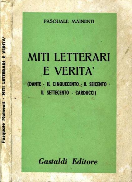 Miti Letterari e Verità. Dante -il cinquecento-il seicento-il settecento- carducci - Pasquale Mainenti - copertina