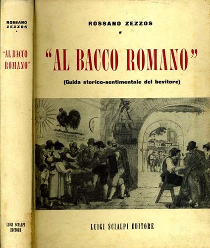 Al Bacco Romano. Guida storico sentimentale del bevitore - Rossano Zezzos - copertina
