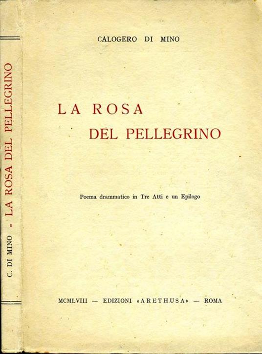 La Rosa del Pellegrino. Poema drammatico in tre atti e un epilogo - Calogero Di Mino - copertina