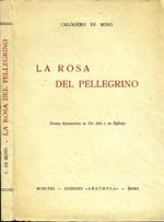 La Rosa del Pellegrino. Poema drammatico in tre atti e un epilogo