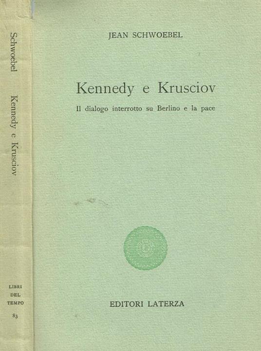 Kennedy e krusciov. Il dialogo interrotto su berlino e la pace - Jean Schwoebel - copertina