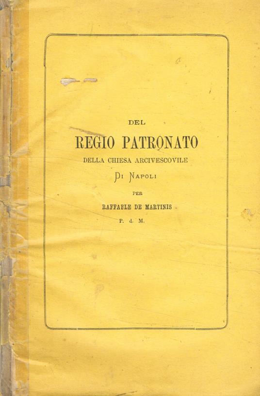 Del Regio Patronato. della chiesa arcivescovile di napoli - Raffaele De Martinis - copertina