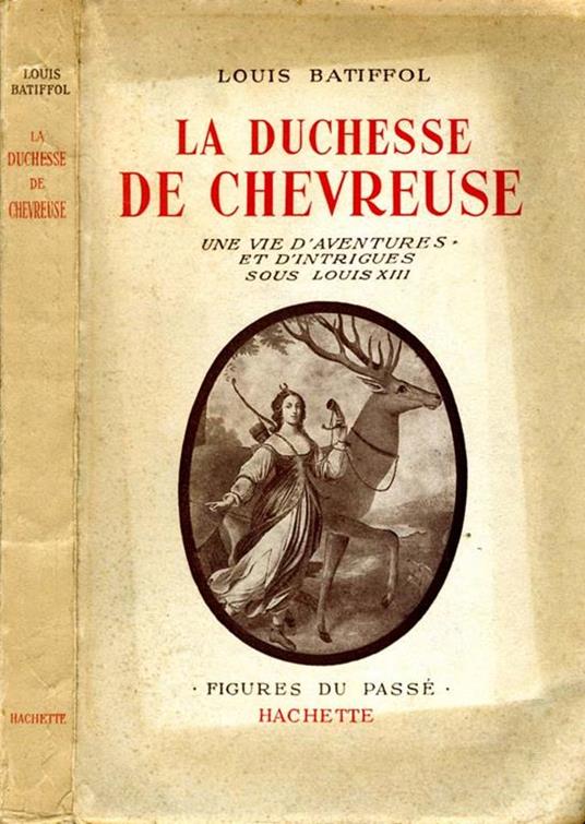La Duchesse De Chevreuse. Une vie d'aventures et d'intrigues sous louis XIII - Louis Batiffol - copertina