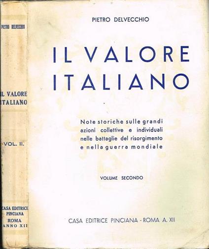 Il valore italiano (vol. II). Note storiche sulle grandi azioni collettive e individuali nelle battaglie del risorgimento e nella guerra mondiale - Pietro Delvecchio - copertina