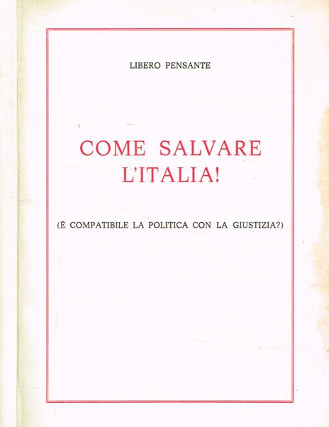 Come Salvare L'Italia!. (é compatibile la politica con la giustizia?) - Libero Pensante - 2