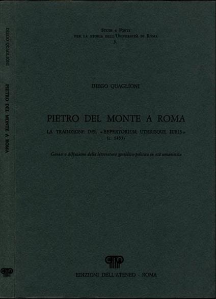 Pietro del Monte a Roma. La tradizione del \repertorium utriusque iuris\" (c. 1453)- Genesi e diffusione della letteratura giuridico-politica in età umanistica" - Diego Quaglioni - copertina