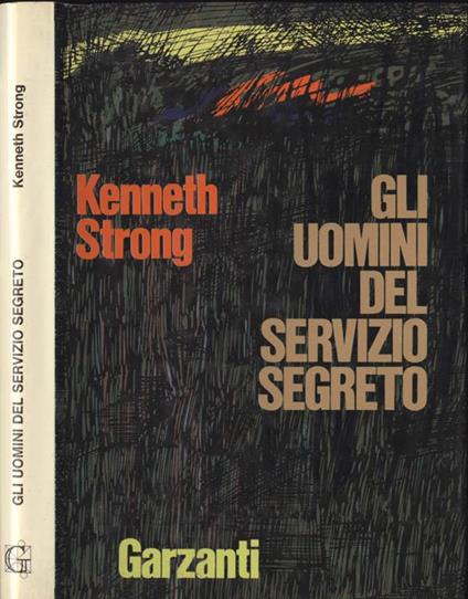 Gli uomini del servizio segreto. Uno studio sulle personalità e sulle decisioni dei capi dell'informazione dalla prima guerra mondiale a oggi - Kenneth Strong - copertina