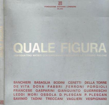 Quale figura. Ventiquattro artisti contemporanei presentati da vittorio fagone - Vittorio Fagone - copertina