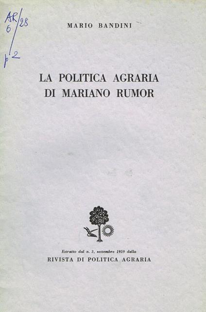 La politica agraria di mariano rumor. Estratto dal n. 3 della rivista agraria - Mario Bandini - copertina