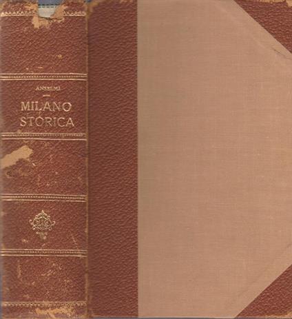 Milano storica. Nelle sue vie nei suoi monumenti - A. Anselmi - copertina