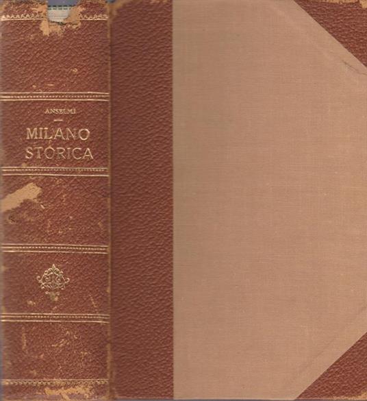 Milano storica. Nelle sue vie nei suoi monumenti - A. Anselmi - copertina